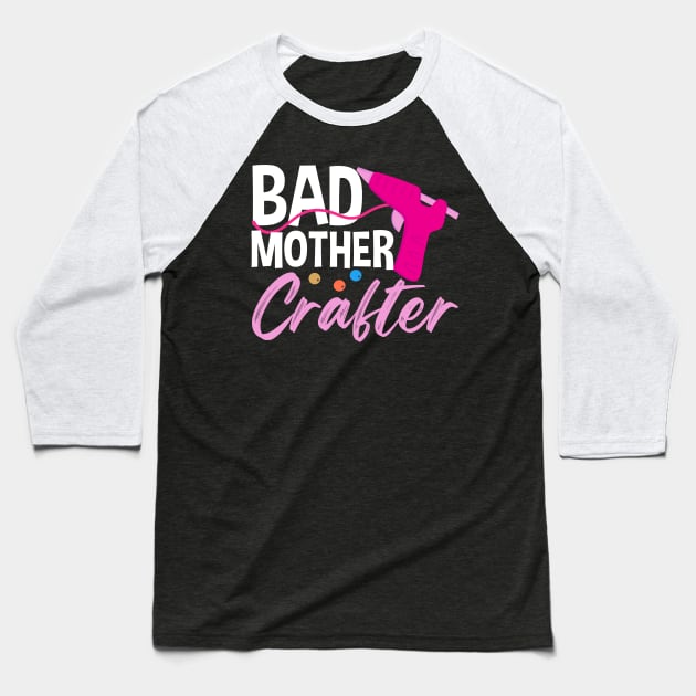 Bad Mother Crafter | Crafty Mom Baseball T-Shirt by DancingDolphinCrafts